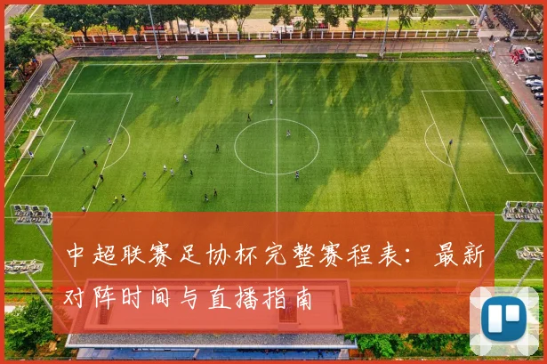 中超联赛足协杯完整赛程表：最新对阵时间与直播指南
