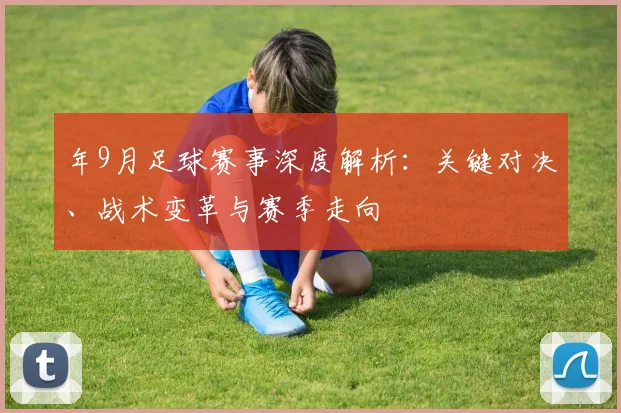 年9月足球赛事深度解析:关键对决、战术变革与赛季走向