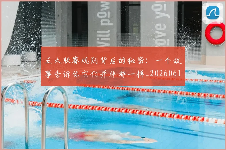 五大联赛规则背后的秘密:一个故事告诉你它们并非都一样_20260611141812