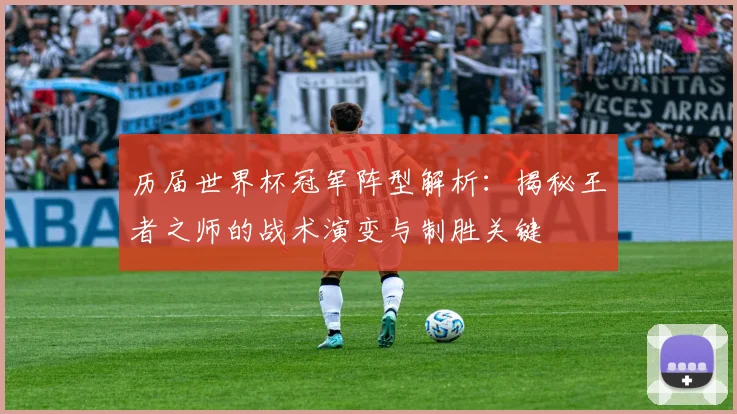 历届世界杯冠军阵型解析:揭秘王者之师的战术演变与制胜关键